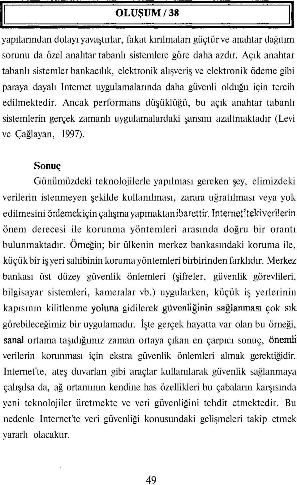 Ancak performans düşüklüğü, bu açık anahtar tabanlı sistemlerin gerçek zamanlı uygulamalardaki şansını azaltmaktadır (Levi ve Çağlayan, 1997).