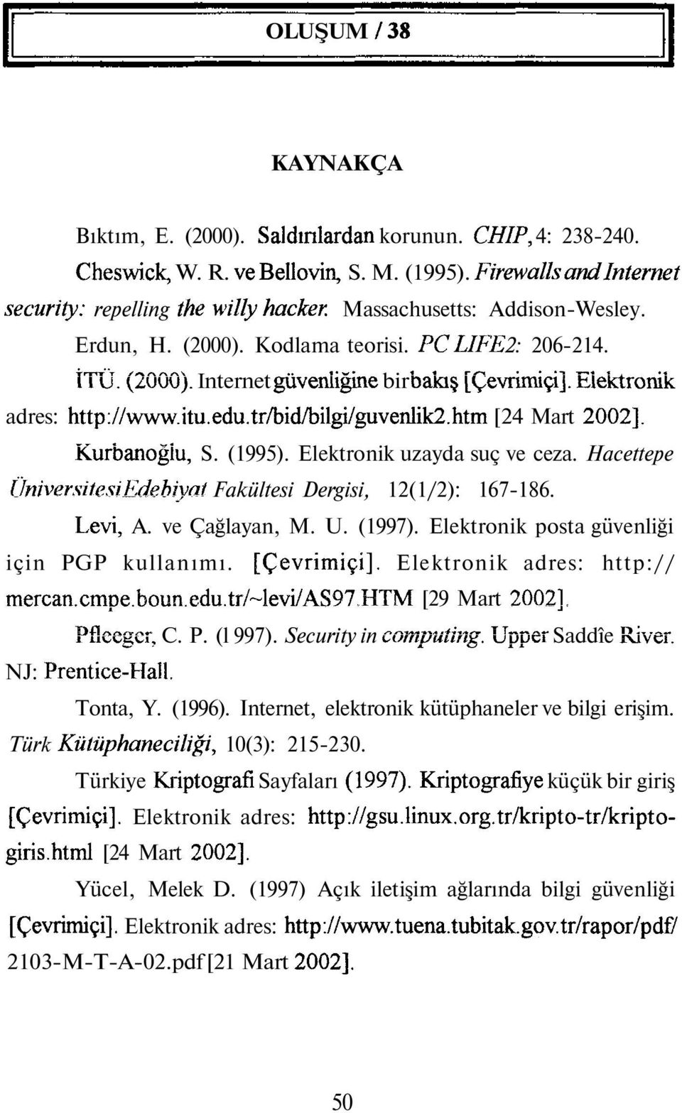 Kurbanoğiu, S. (1995). Elektronik uzayda suç ve ceza. Hacettepe Üniversitesi EdebiyatFakültesi Dergisi, 12(1/2): 167-186. Levi, A. ve Çağlayan, M. U. (1997).