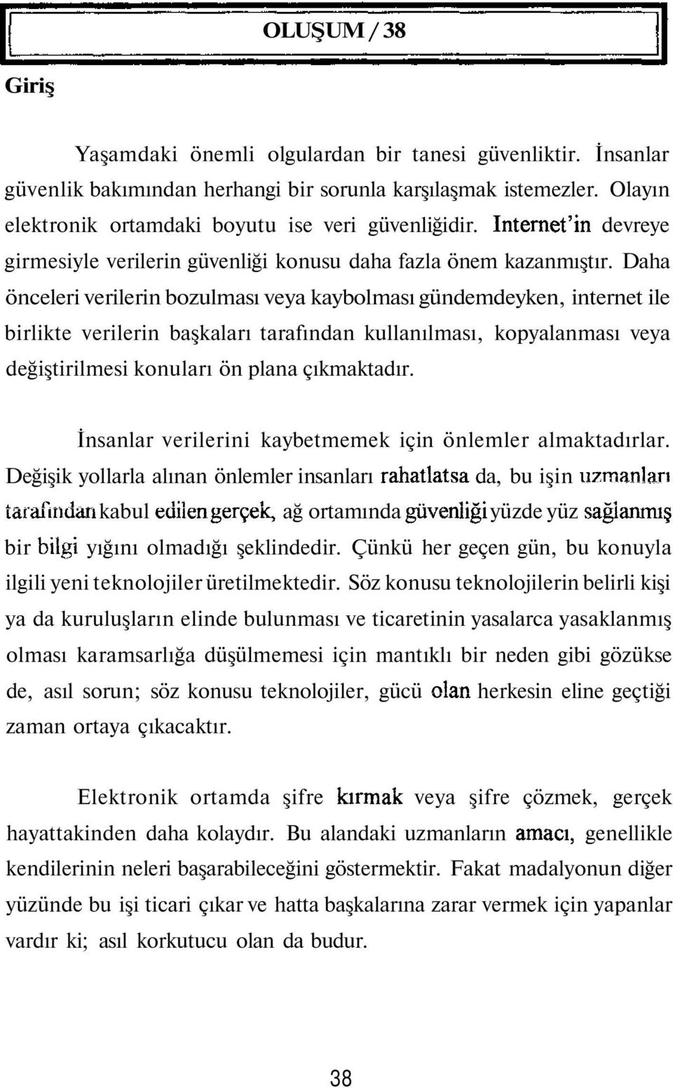 Daha önceleri verilerin bozulması veya kaybolması gündemdeyken, internet ile birlikte verilerin başkaları tarafından kullanılması, kopyalanması veya değiştirilmesi konuları ön plana çıkmaktadır.