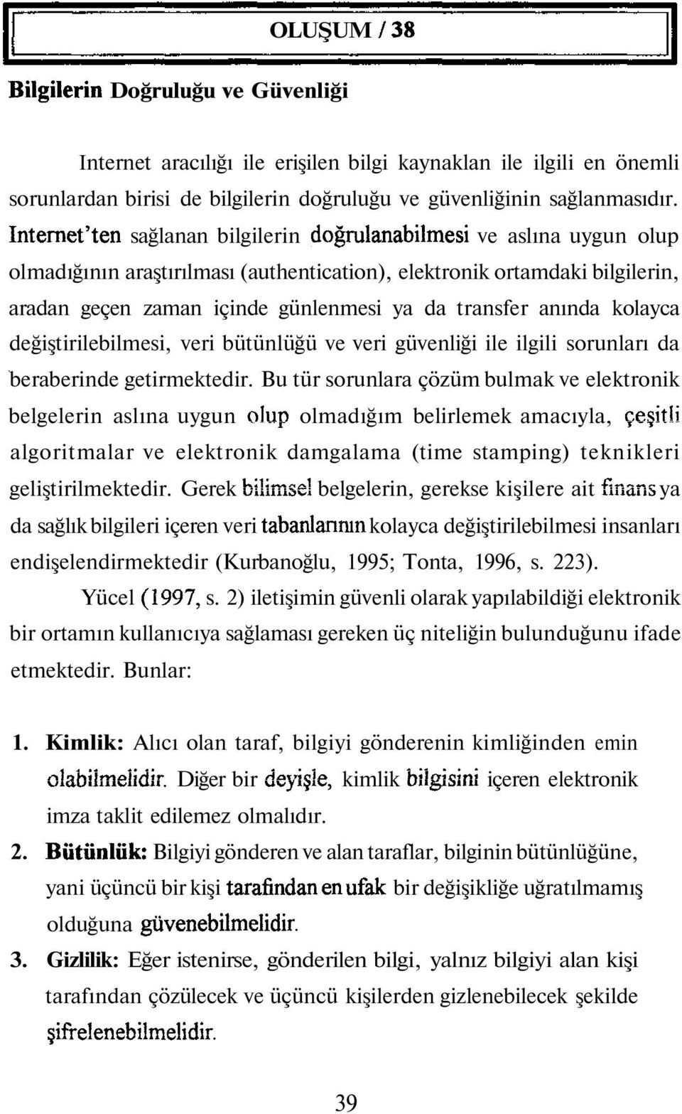 anında kolayca değiştirilebilmesi, veri bütünlüğü ve veri güvenliği ile ilgili sorunları da beraberinde getirmektedir.