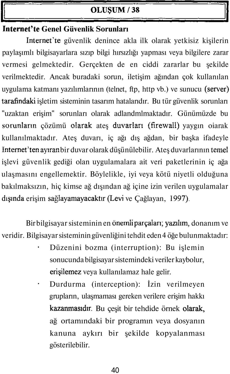 ) ve sunucu (server) tarafindaki işletim sisteminin tasarım hatalarıdır. Bu tür güvenlik sorunları "uzaktan erişim" sorunları olarak adlandmlmaktadır.