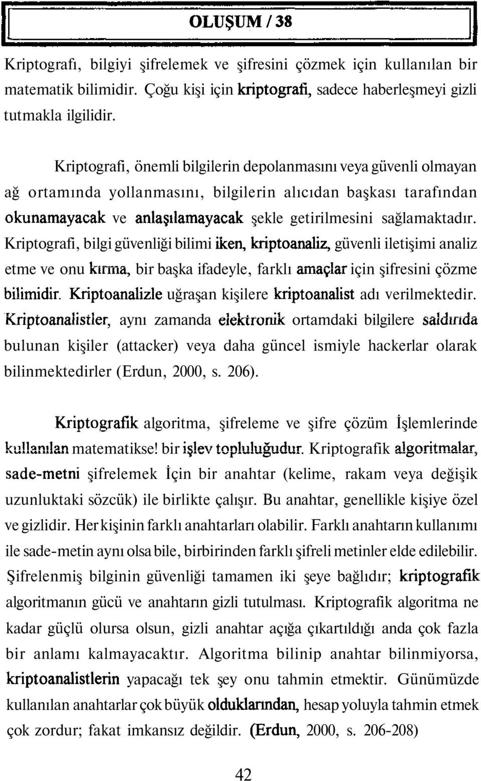 Kriptografi, bilgi güvenliği bilimi iken, kriptoanaliz, güvenli iletişimi analiz etme ve onu kımıa, bir başka ifadeyle, farklı amaçlar için şifresini çözme bilimidir.