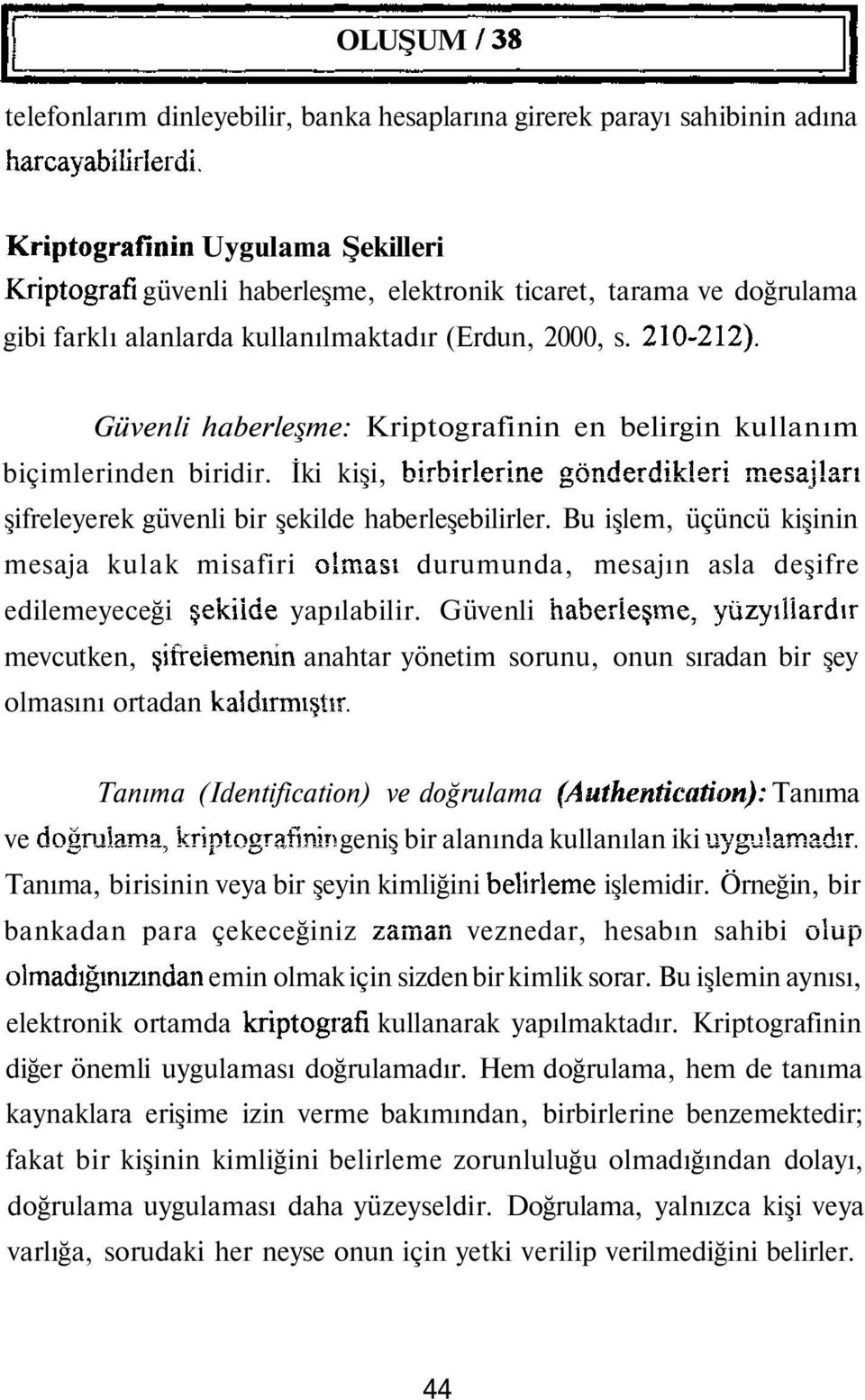 Güvenli haberleşme: Kriptografinin en belirgin kullanım biçimlerinden biridir. İki kişi, birbirlerine gönderdikleri mesajları şifreleyerek güvenli bir şekilde haberleşebilirler.