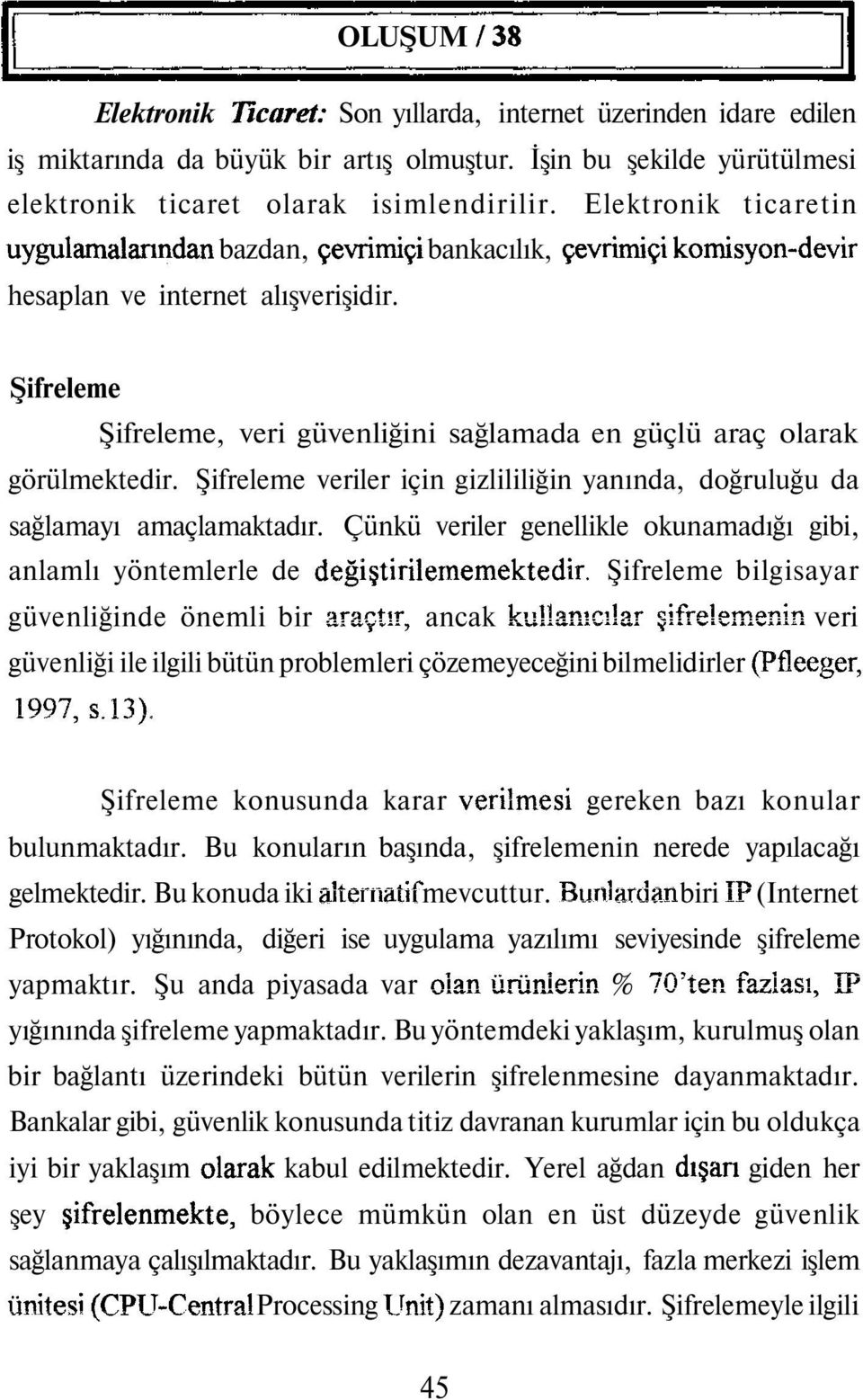 Şifreleme Şifreleme, veri güvenliğini sağlamada en güçlü araç olarak görülmektedir. Şifreleme veriler için gizlililiğin yanında, doğruluğu da sağlamayı amaçlamaktadır.