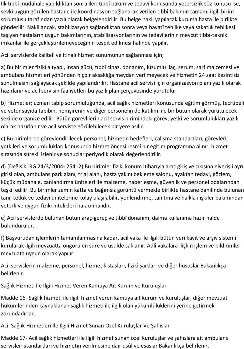 Nakil ancak, stabilizasyon sağlandıktan sonra veya hayatî tehlike veya sakatlık tehlikesi taşıyan hastaların uygun bakımlarının, stabilizasyonlarının ve tedavilerinin mevcut tıbbî-teknik imkanlar ile