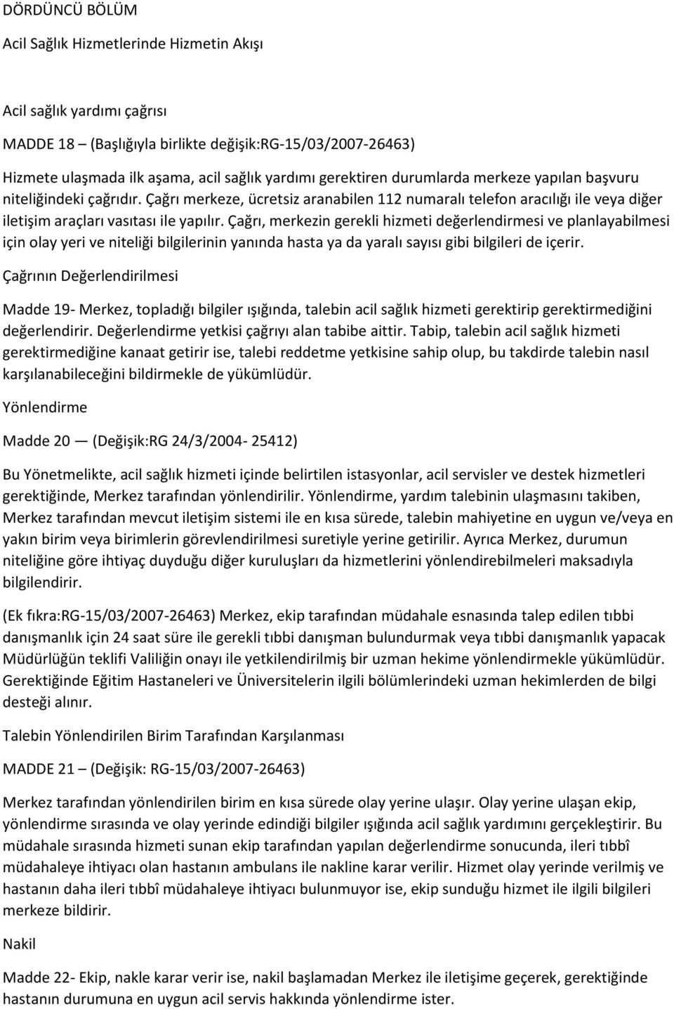 Çağrı, merkezin gerekli hizmeti değerlendirmesi ve planlayabilmesi için olay yeri ve niteliği bilgilerinin yanında hasta ya da yaralı sayısı gibi bilgileri de içerir.