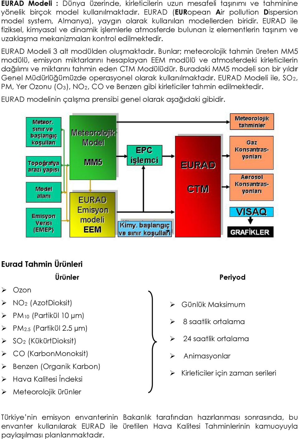 EURAD ile fiziksel, kimyasal ve dinamik işlemlerle atmosferde bulunan iz elementlerin taşınım ve uzaklaşma mekanizmaları kontrol edilmektedir. EURAD Modeli 3 alt modülden oluşmaktadır.