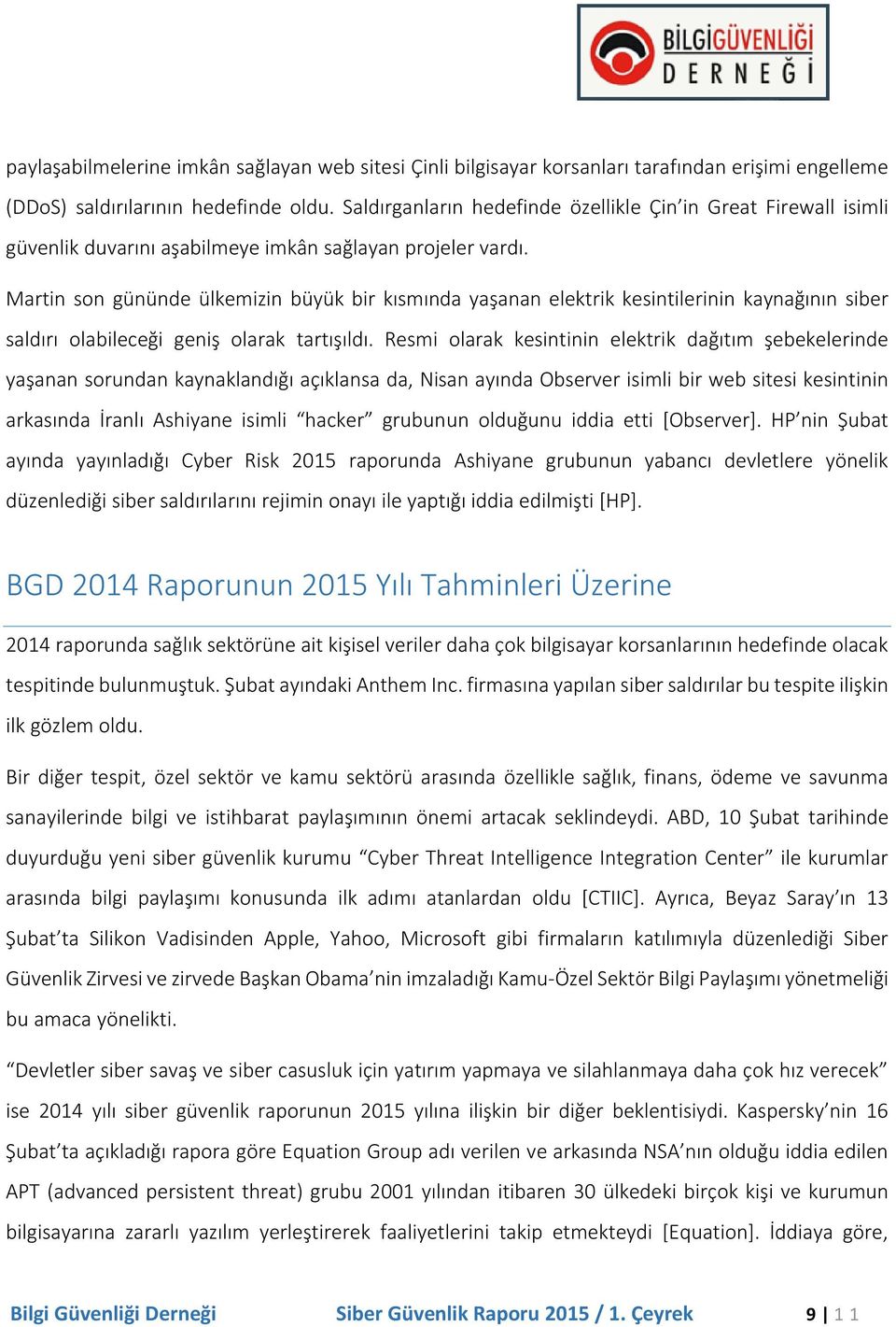 Martin son gününde ülkemizin büyük bir kısmında yaşanan elektrik kesintilerinin kaynağının siber saldırı olabileceği geniş olarak tartışıldı.