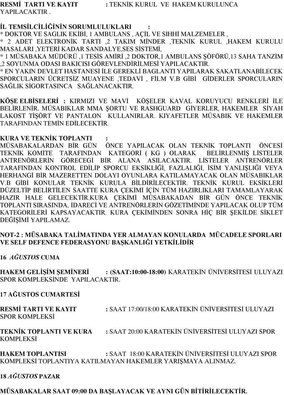 KURULU MASALARI,YETERİ KADAR SANDALYE,SES SİSTEMİ, * 1 MÜSABAKA MÜDÜRÜ,1 TESİS AMİRİ,2 DOKTOR,1 AMBULANS ŞÖFÖRÜ,13 SAHA TANZİM,2 SOYUNMA ODASI BAKICISI GÖREVLENDİRİLMESİ YAPILACAKTIR.