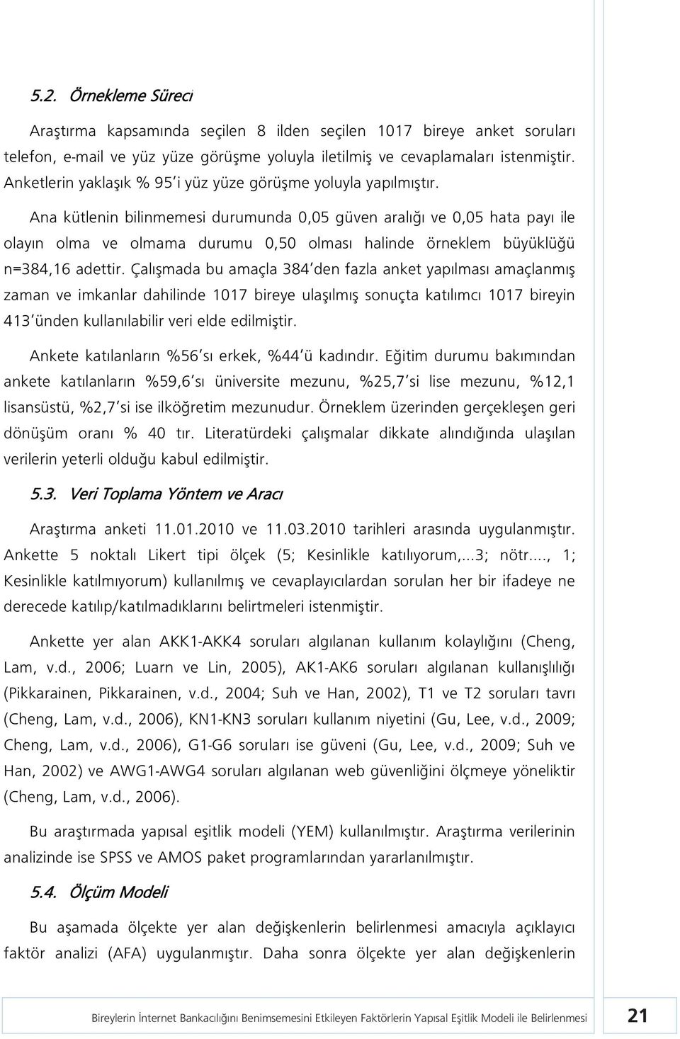 Ana kütlenin bilinmemesi durumunda 0,05 güven aralığı ve 0,05 hata payı ile olayın olma ve olmama durumu 0,50 olması halinde örneklem büyüklüğü n=384,16 adettir.