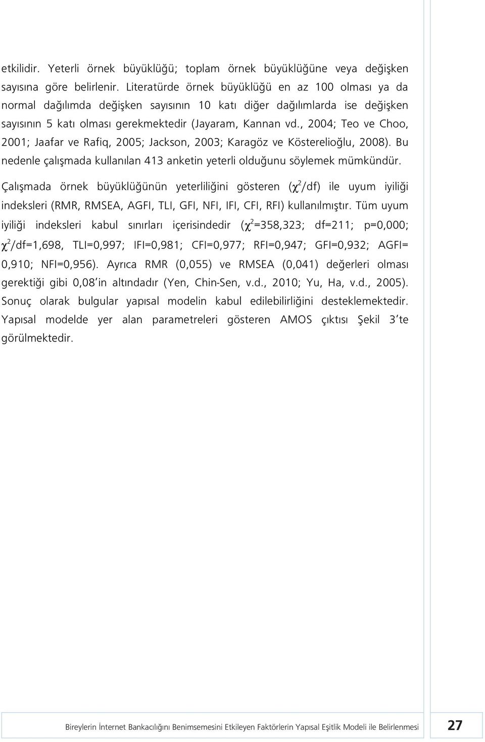 , 2004; Teo ve Choo, 2001; Jaafar ve Rafiq, 2005; Jackson, 2003; Karagöz ve Kösterelioğlu, 2008). Bu nedenle çalışmada kullanılan 413 anketin yeterli olduğunu söylemek mümkündür.