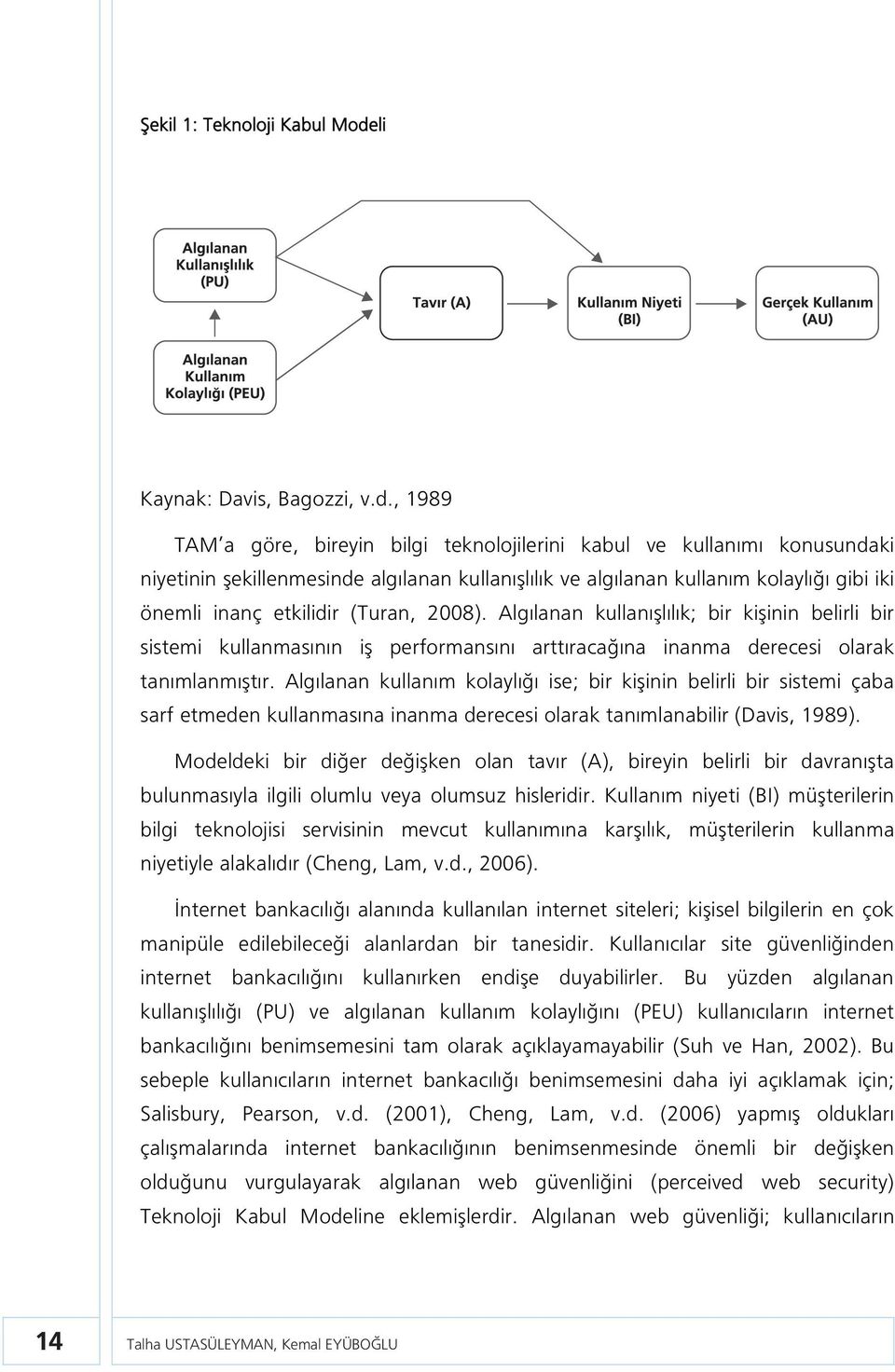 , 1989 TAM a göre, bireyin bilgi teknolojilerini kabul ve kullanımı konusundaki niyetinin şekillenmesinde algılanan kullanışlılık ve algılanan kullanım kolaylığı gibi iki önemli inanç etkilidir