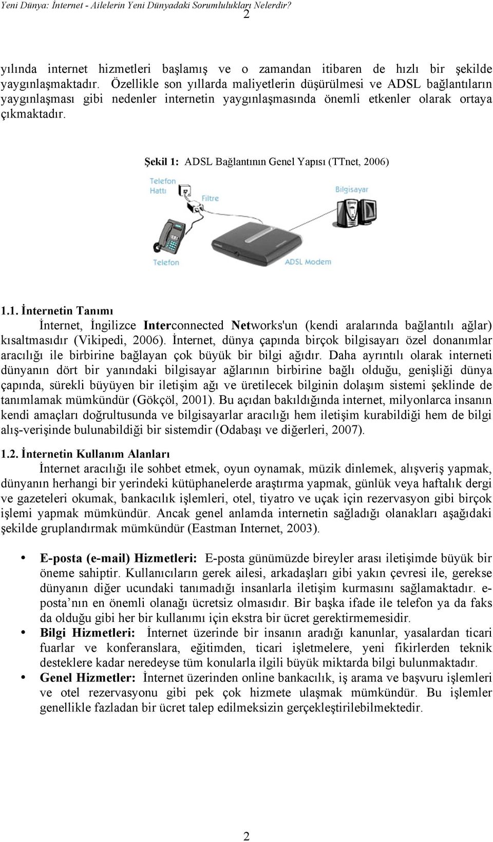 Şekil 1: ADSL Bağlantının Genel Yapısı (TTnet, 2006) 1.1. İnternetin Tanımı İnternet, İngilizce Interconnected Networks'un (kendi aralarında bağlantılı ağlar) kısaltmasıdır (Vikipedi, 2006).