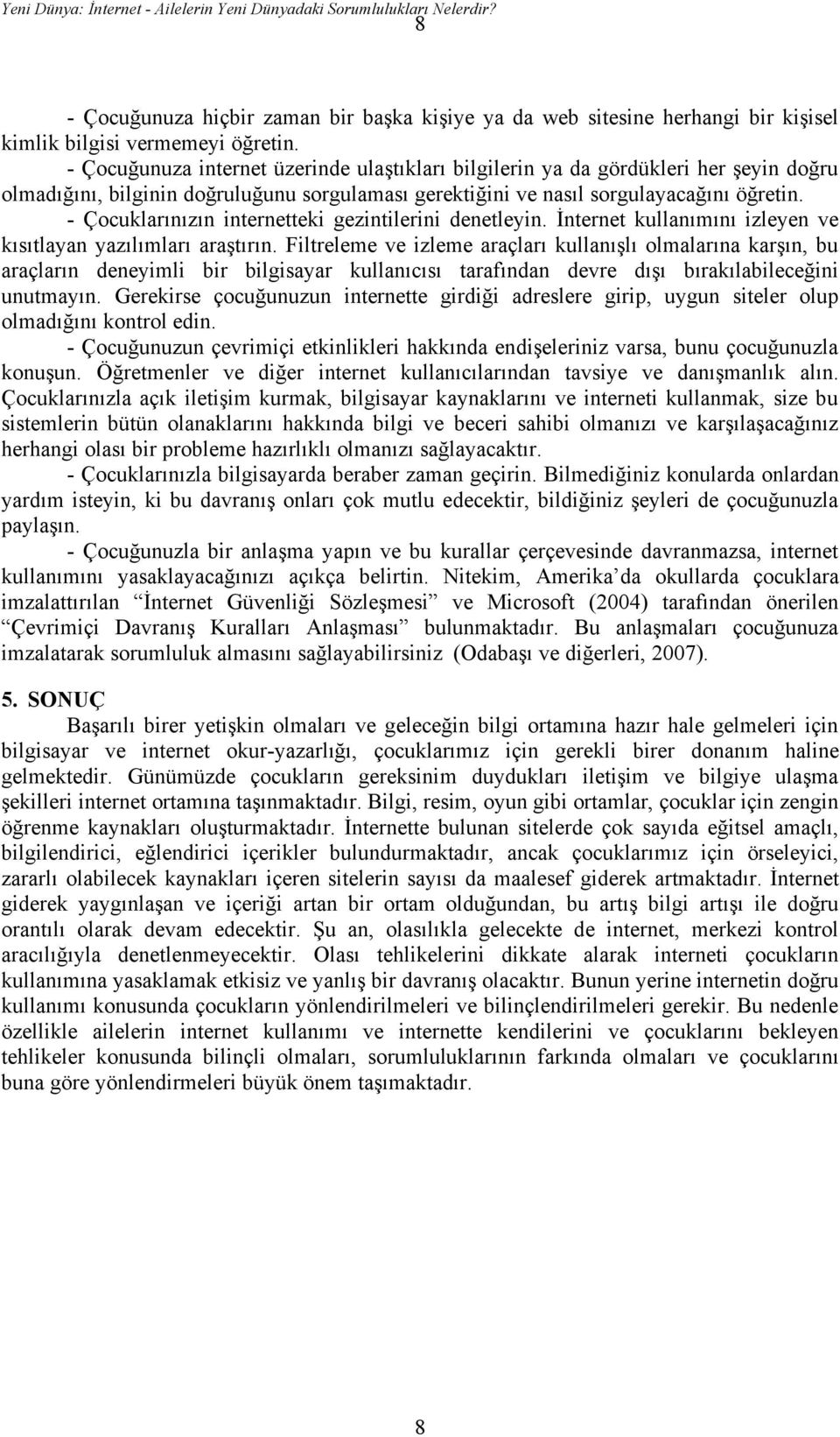 - Çocuklarınızın internetteki gezintilerini denetleyin. İnternet kullanımını izleyen ve kısıtlayan yazılımları araştırın.