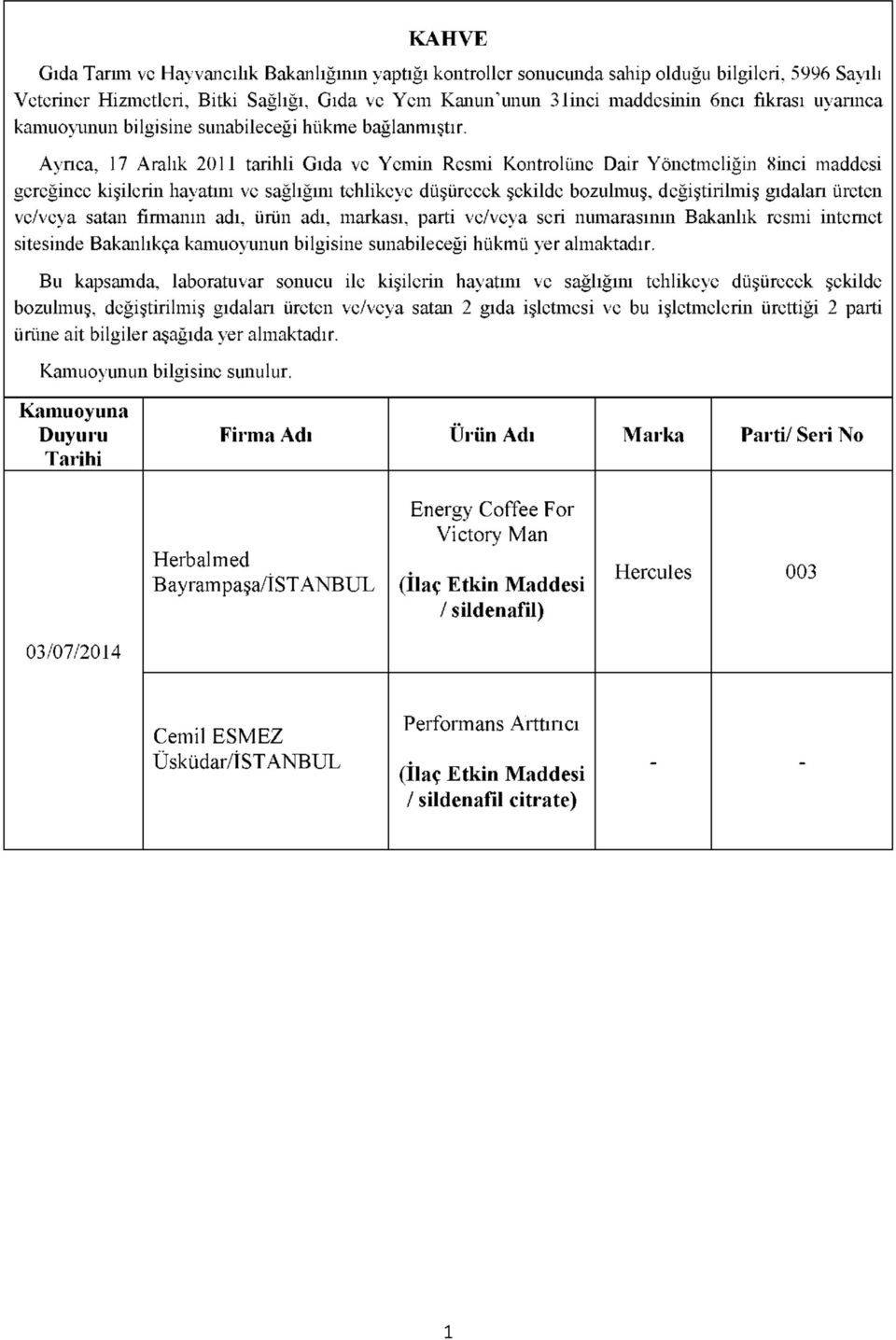 Ayrıca, 7 Aralık 20 tarihli Gıda ve Yemin Resmi Kontrolüne Dair Yönetmeliğin 8inci maddesi gereğince kişilerin hayatını ve sağlığını tehlikeye düşürecek şekilde bozulmuş, değiştirilmiş gıdaları