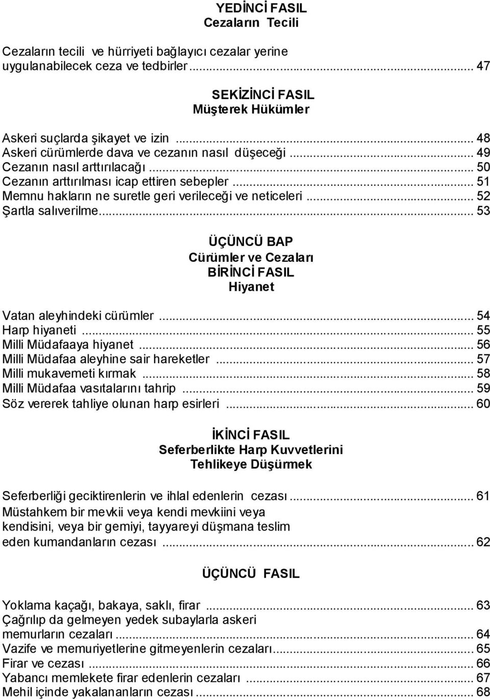 .. 52 Şartla salıverilme... 53 ÜÇÜNCÜ BAP Cürümler ve Cezaları BİRİNCİ FASIL Hiyanet Vatan aleyhindeki cürümler... 54 Harp hiyaneti... 55 Milli Müdafaaya hiyanet.