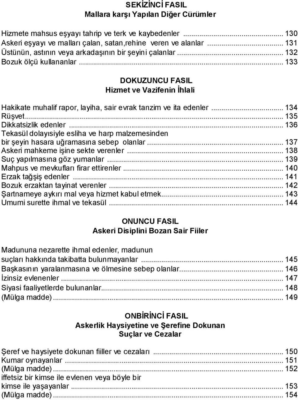 .. 133 DOKUZUNCU FASIL Hizmet ve Vazifenin İhlali Hakikate muhalif rapor, layiha, sair evrak tanzim ve ita edenler... 134 Rüşvet... 135 Dikkatsizlik edenler.