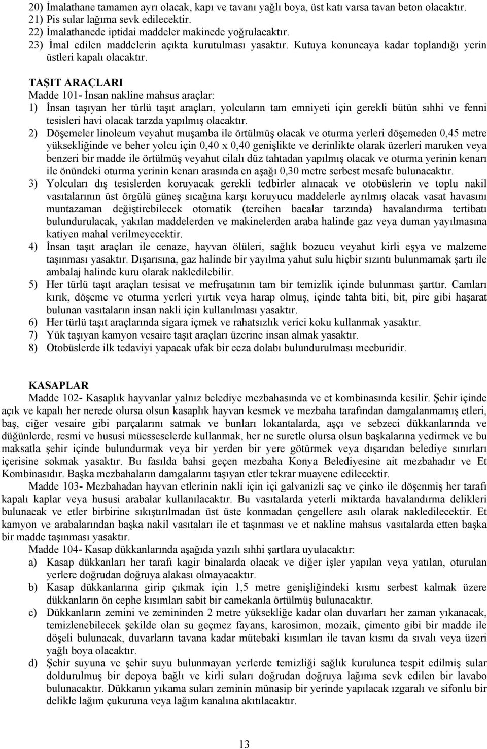 TAŞIT ARAÇLARI Madde 101- İnsan nakline mahsus araçlar: 1) İnsan taşıyan her türlü taşıt araçları, yolcuların tam emniyeti için gerekli bütün sıhhi ve fenni tesisleri havi olacak tarzda yapılmış