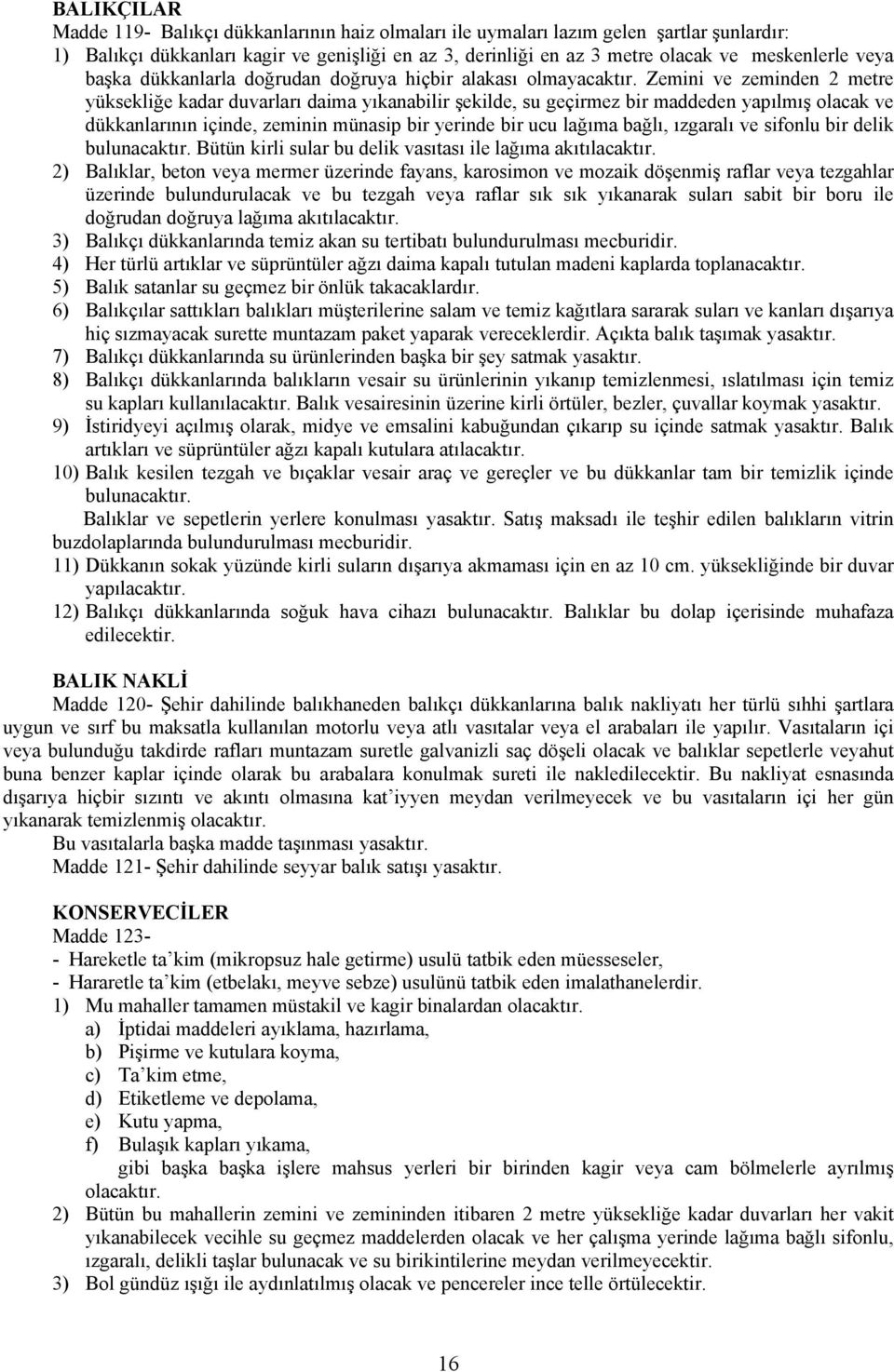 Zemini ve zeminden 2 metre yüksekliğe kadar duvarları daima yıkanabilir şekilde, su geçirmez bir maddeden yapılmış olacak ve dükkanlarının içinde, zeminin münasip bir yerinde bir ucu lağıma bağlı,