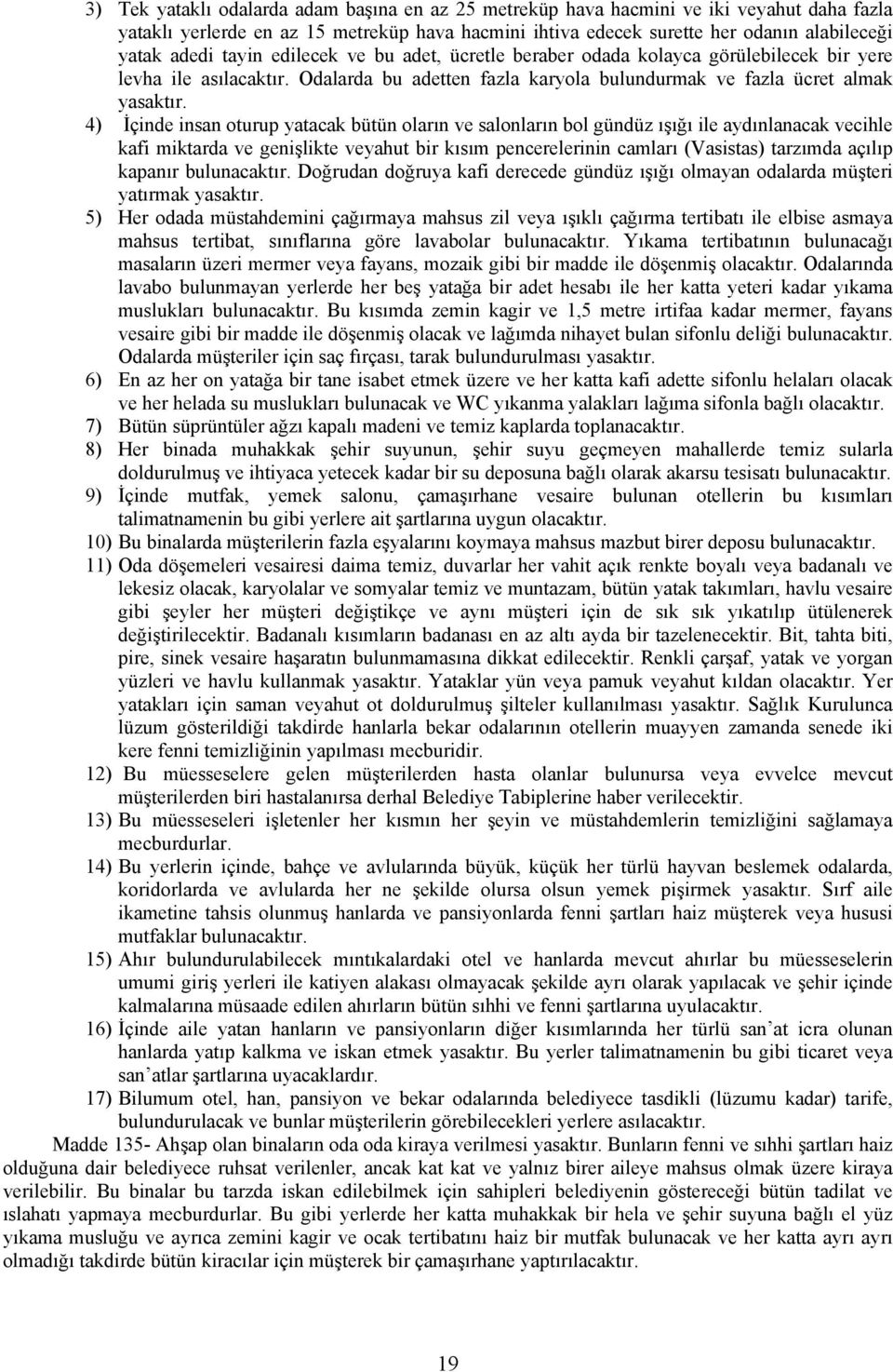 4) İçinde insan oturup yatacak bütün oların ve salonların bol gündüz ışığı ile aydınlanacak vecihle kafi miktarda ve genişlikte veyahut bir kısım pencerelerinin camları (Vasistas) tarzımda açılıp