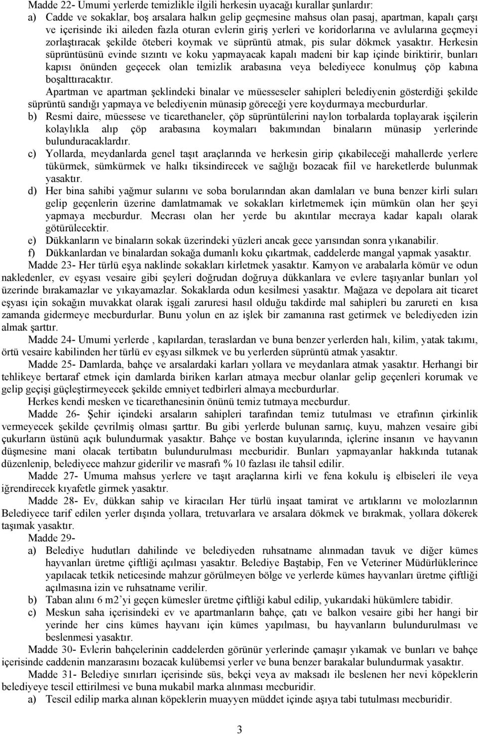 Herkesin süprüntüsünü evinde sızıntı ve koku yapmayacak kapalı madeni bir kap içinde biriktirir, bunları kapısı önünden geçecek olan temizlik arabasına veya belediyece konulmuş çöp kabına