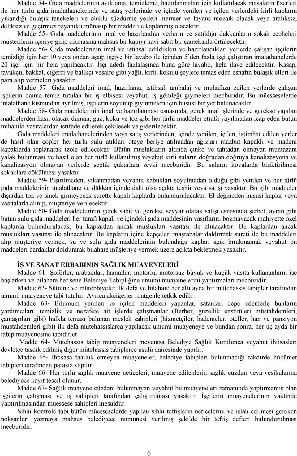 Madde 55- Gıda maddelerinin imal ve hazırlandığı yerlerin ve satıldığı dükkanların sokak cepheleri müşterilerin içeriye girip çıkmasına mahsus bir kapıyı havi sabit bir camekanla örtülecektir.