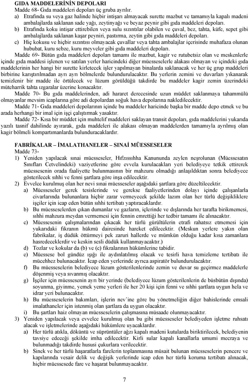 b) Etrafında koku intişar ettirebilen veya sulu sızıntılar olabilen ve çuval, bez, tahta, küfe, sepet gibi ambalajlarda saklanan kaşar peyniri, pastırma, zeytin gibi gıda maddeleri depoları.