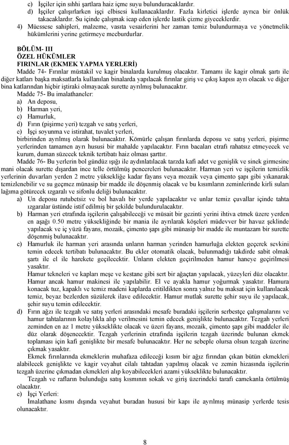 4) Müessese sahipleri, malzeme, vasıta vesairlerini her zaman temiz bulundurmaya ve yönetmelik hükümlerini yerine getirmeye mecburdurlar.