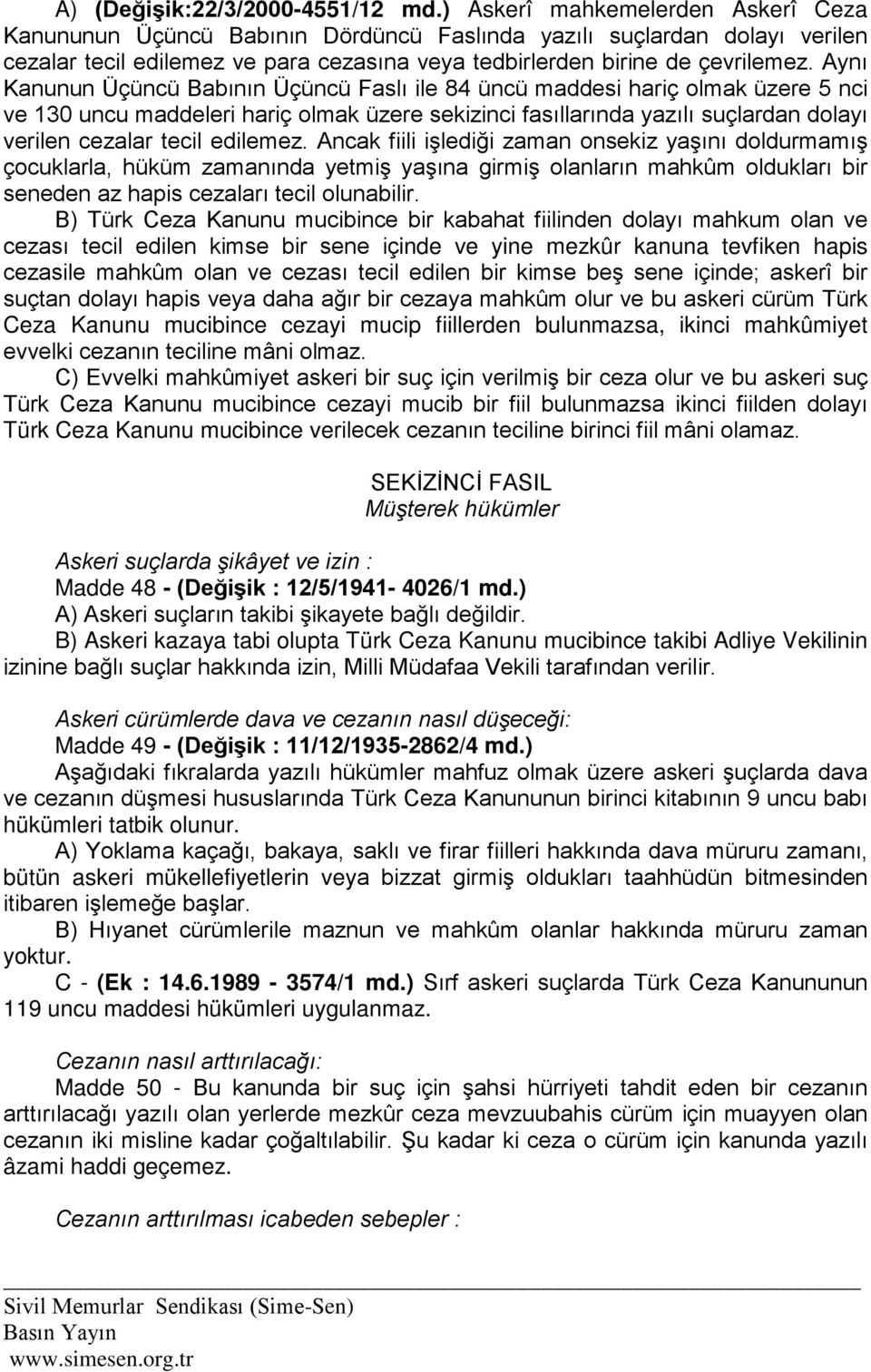 Aynı Kanunun Üçüncü Babının Üçüncü Faslı ile 84 üncü maddesi hariç olmak üzere 5 nci ve 130 uncu maddeleri hariç olmak üzere sekizinci fasıllarında yazılı suçlardan dolayı verilen cezalar tecil