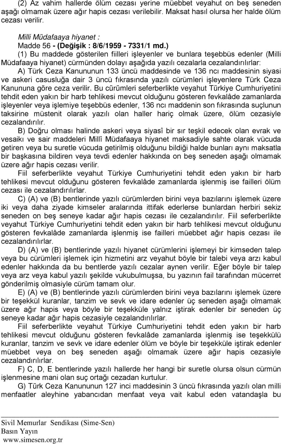 ) (1) Bu maddede gösterilen fiilleri işleyenler ve bunlara teşebbüs edenler (Milli Müdafaaya hiyanet) cürmünden dolayı aşağıda yazılı cezalarla cezalandırılırlar: A) Türk Ceza Kanununun 133 üncü