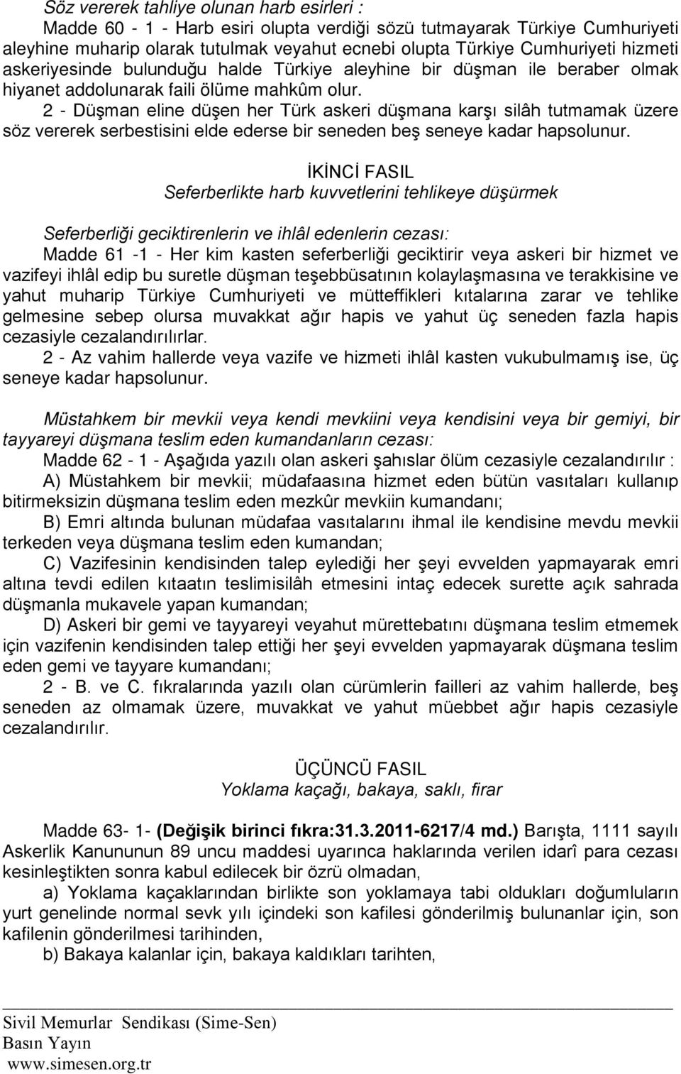 2 - Düşman eline düşen her Türk askeri düşmana karşı silâh tutmamak üzere söz vererek serbestisini elde ederse bir seneden beş seneye kadar hapsolunur.