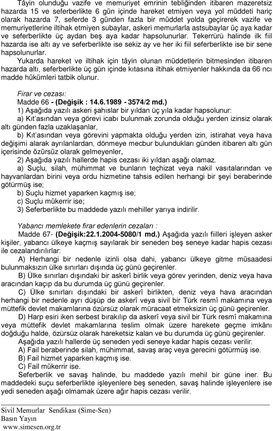 Tekerrürü halinde ilk fiil hazarda ise altı ay ve seferberlikte ise sekiz ay ve her iki fiil seferberlikte ise bir sene hapsolunurlar.