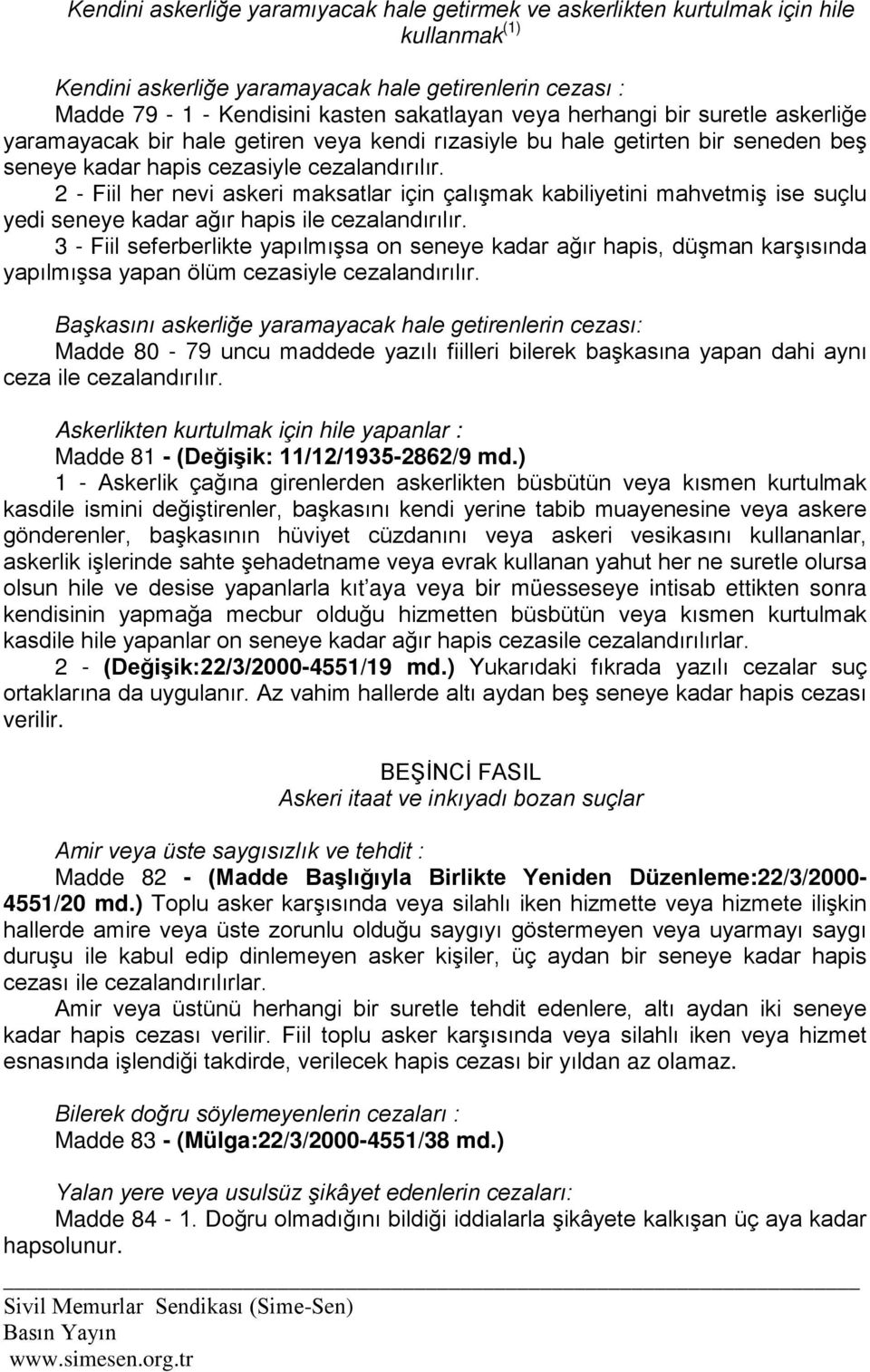 2 - Fiil her nevi askeri maksatlar için çalışmak kabiliyetini mahvetmiş ise suçlu yedi seneye kadar ağır hapis ile cezalandırılır.