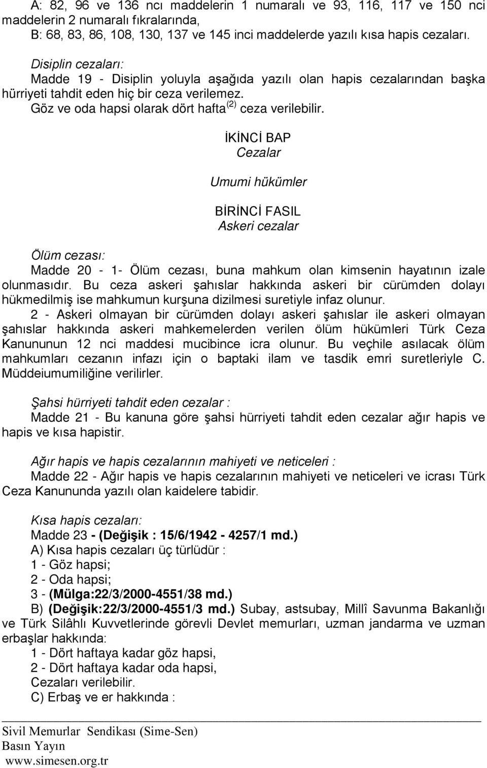 İKİNCİ BAP Cezalar Umumi hükümler BİRİNCİ FASIL Askeri cezalar Ölüm cezası: Madde 20-1- Ölüm cezası, buna mahkum olan kimsenin hayatının izale olunmasıdır.