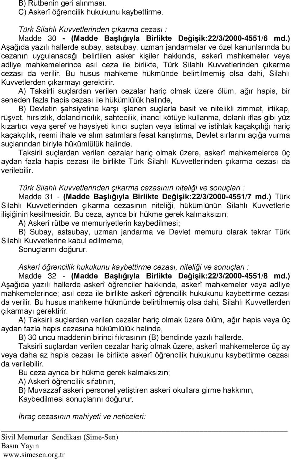 birlikte, Türk Silahlı Kuvvetlerinden çıkarma cezası da verilir. Bu husus mahkeme hükmünde belirtilmemiş olsa dahi, Silahlı Kuvvetlerden çıkarmayı gerektirir.