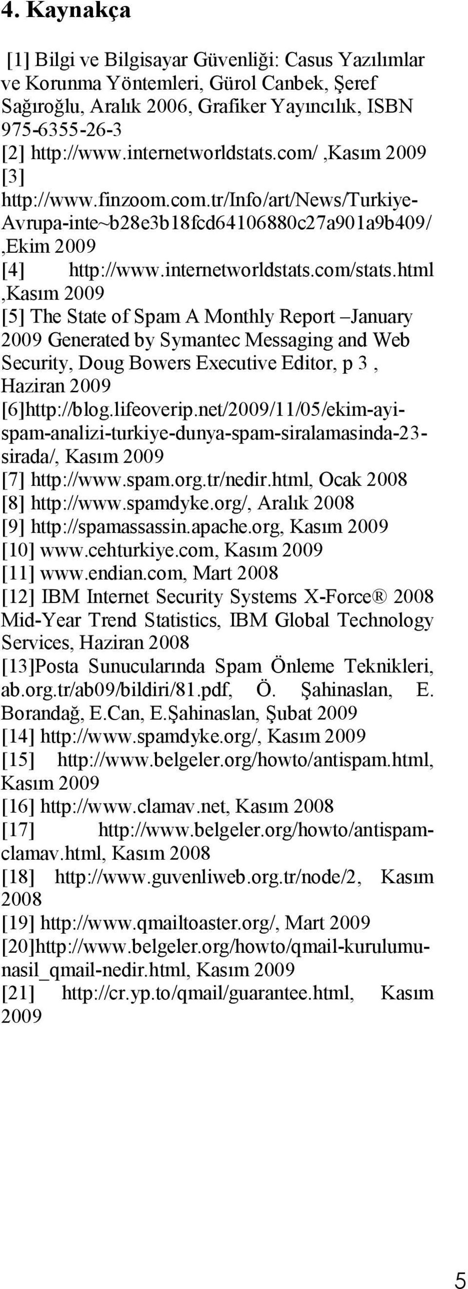 html,kasım 2009 [5] The State of Spam A Monthly Report January 2009 Generated by Symantec Messaging and Web Security, Doug Bowers Executive Editor, p 3, Haziran 2009 [6]http://blog.lifeoverip.
