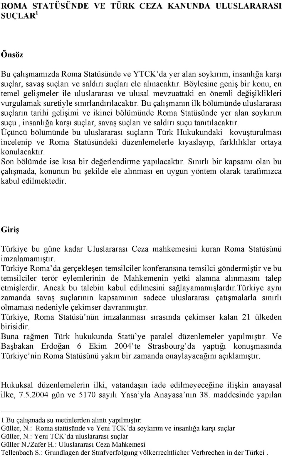 Bu çalışmanın ilk bölümünde uluslararası suçların tarihi gelişimi ve ikinci bölümünde Roma Statüsünde yer alan soykırım suçu, insanlığa karşı suçlar, savaş suçları ve saldırı suçu tanıtılacaktır.