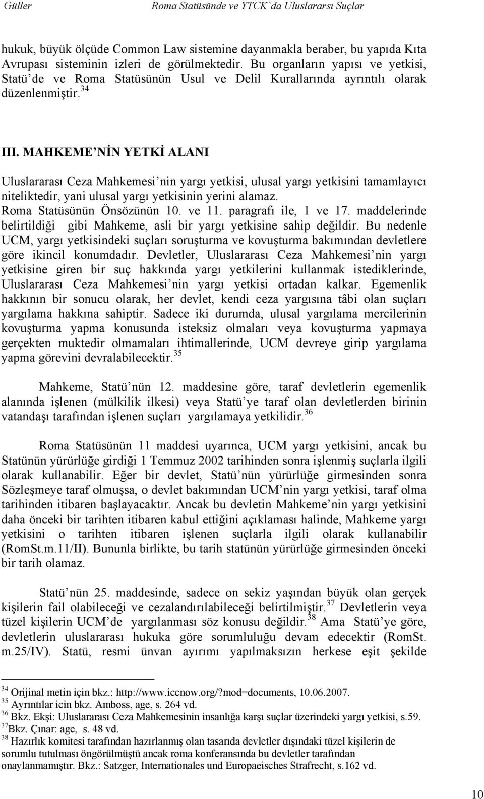 MAHKEME NİN YETKİ ALANI Uluslararası Ceza Mahkemesi nin yargı yetkisi, ulusal yargı yetkisini tamamlayıcı niteliktedir, yani ulusal yargı yetkisinin yerini alamaz. Roma Statüsünün Önsözünün 10. ve 11.