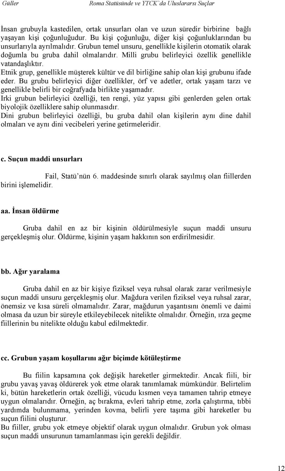 Etnik grup, genellikle müşterek kültür ve dil birliğine sahip olan kişi grubunu ifade eder.