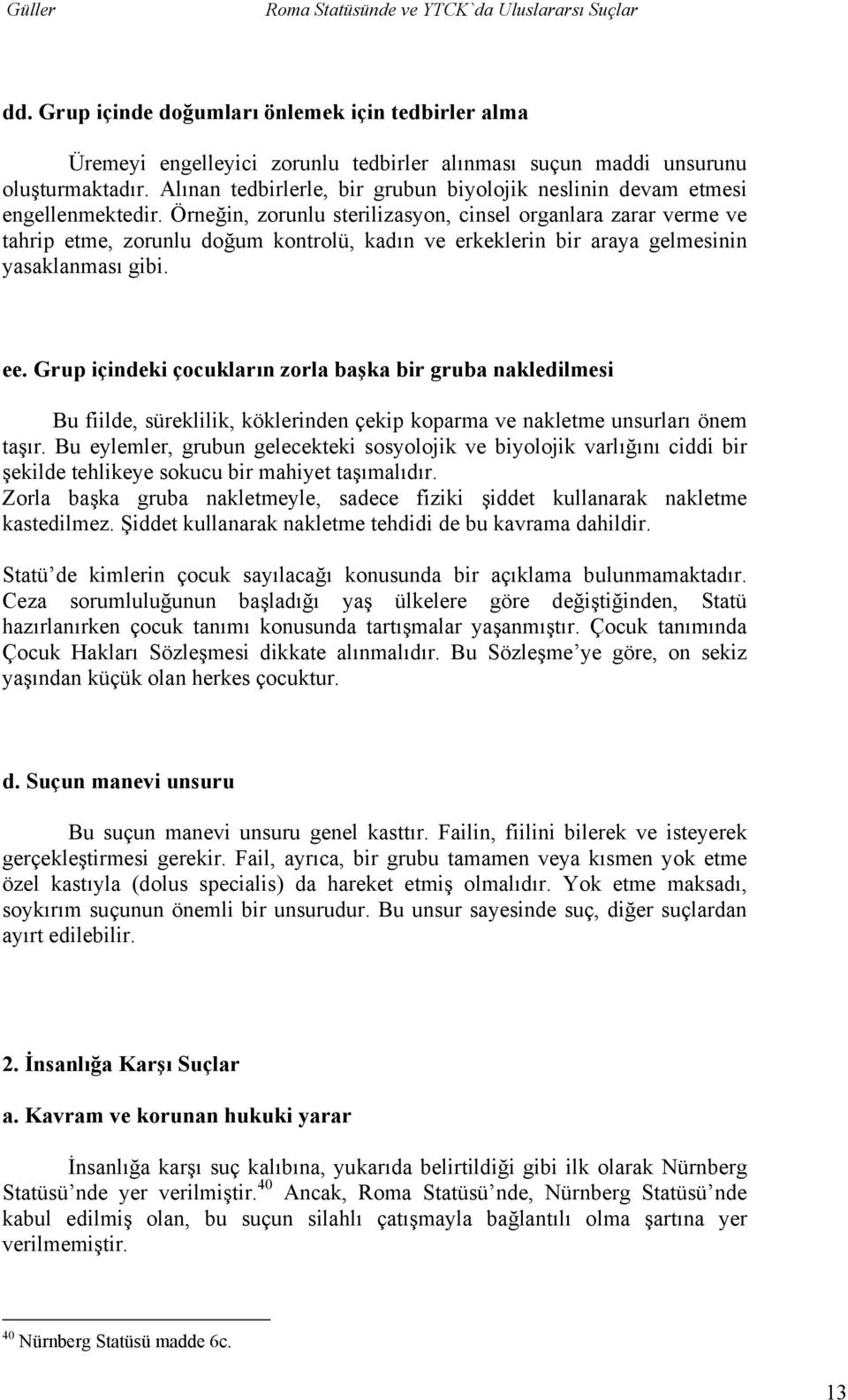 Örneğin, zorunlu sterilizasyon, cinsel organlara zarar verme ve tahrip etme, zorunlu doğum kontrolü, kadın ve erkeklerin bir araya gelmesinin yasaklanması gibi. ee.