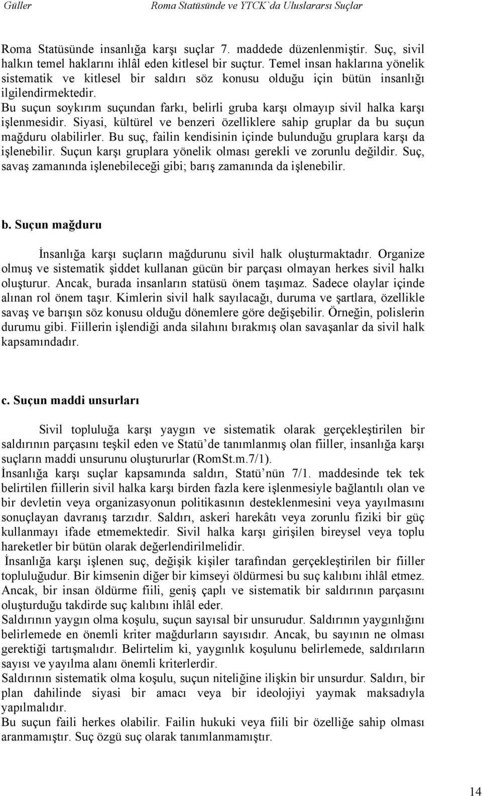 Bu suçun soykırım suçundan farkı, belirli gruba karşı olmayıp sivil halka karşı işlenmesidir. Siyasi, kültürel ve benzeri özelliklere sahip gruplar da bu suçun mağduru olabilirler.