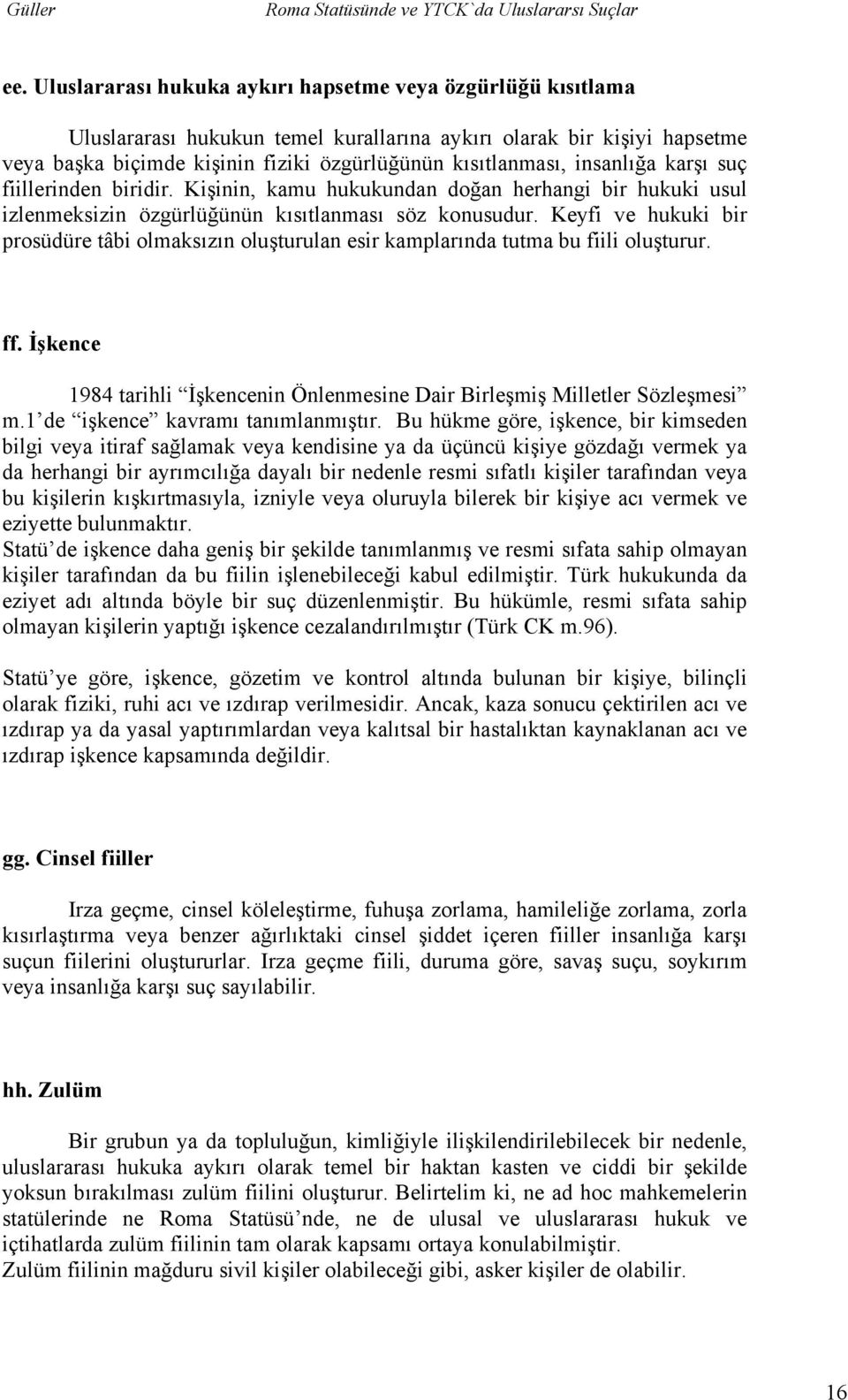 Keyfi ve hukuki bir prosüdüre tâbi olmaksızın oluşturulan esir kamplarında tutma bu fiili oluşturur. ff. İşkence 1984 tarihli İşkencenin Önlenmesine Dair Birleşmiş Milletler Sözleşmesi m.