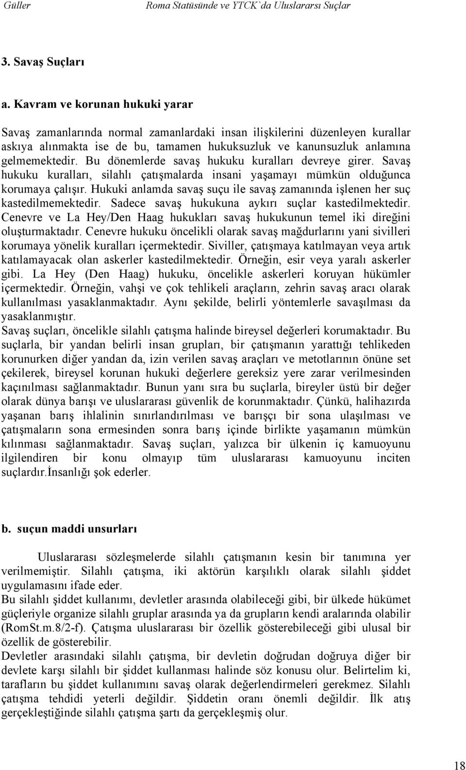 Bu dönemlerde savaş hukuku kuralları devreye girer. Savaş hukuku kuralları, silahlı çatışmalarda insani yaşamayı mümkün olduğunca korumaya çalışır.