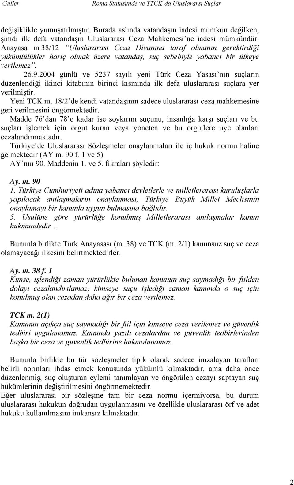 2004 günlü ve 5237 sayılı yeni Türk Ceza Yasası nın suçların düzenlendiği ikinci kitabının birinci kısmında ilk defa uluslararası suçlara yer verilmiştir. Yeni TCK m.