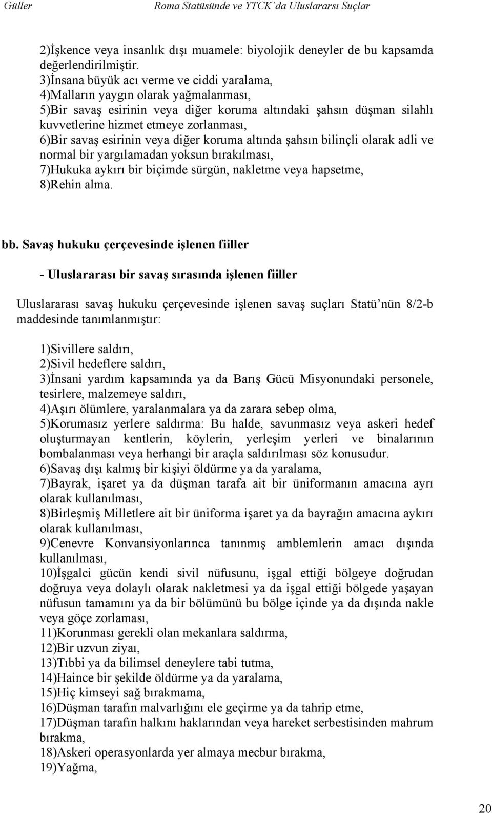 savaş esirinin veya diğer koruma altında şahsın bilinçli olarak adli ve normal bir yargılamadan yoksun bırakılması, 7)Hukuka aykırı bir biçimde sürgün, nakletme veya hapsetme, 8)Rehin alma. bb.