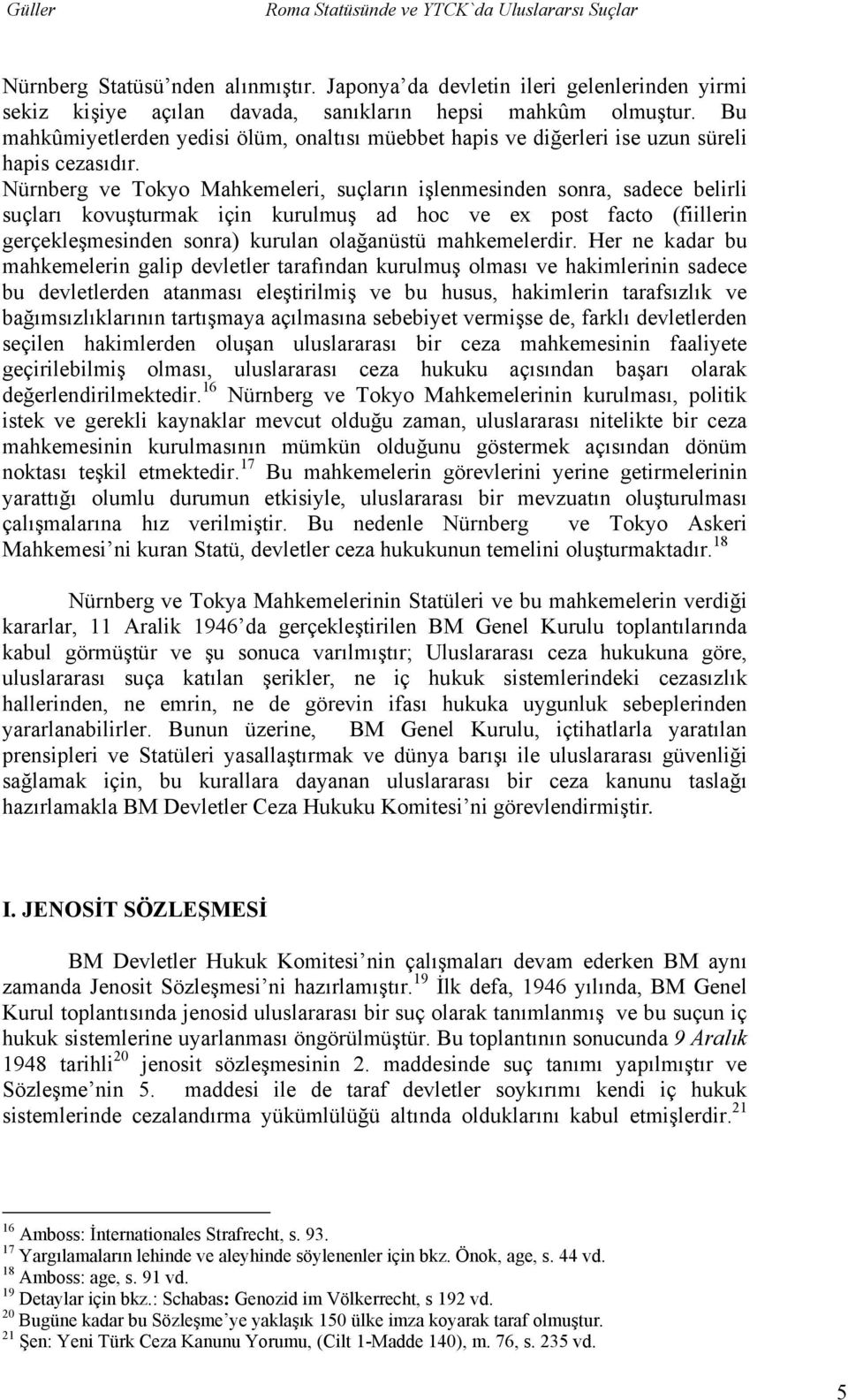 Nürnberg ve Tokyo Mahkemeleri, suçların işlenmesinden sonra, sadece belirli suçları kovuşturmak için kurulmuş ad hoc ve ex post facto (fiillerin gerçekleşmesinden sonra) kurulan olağanüstü