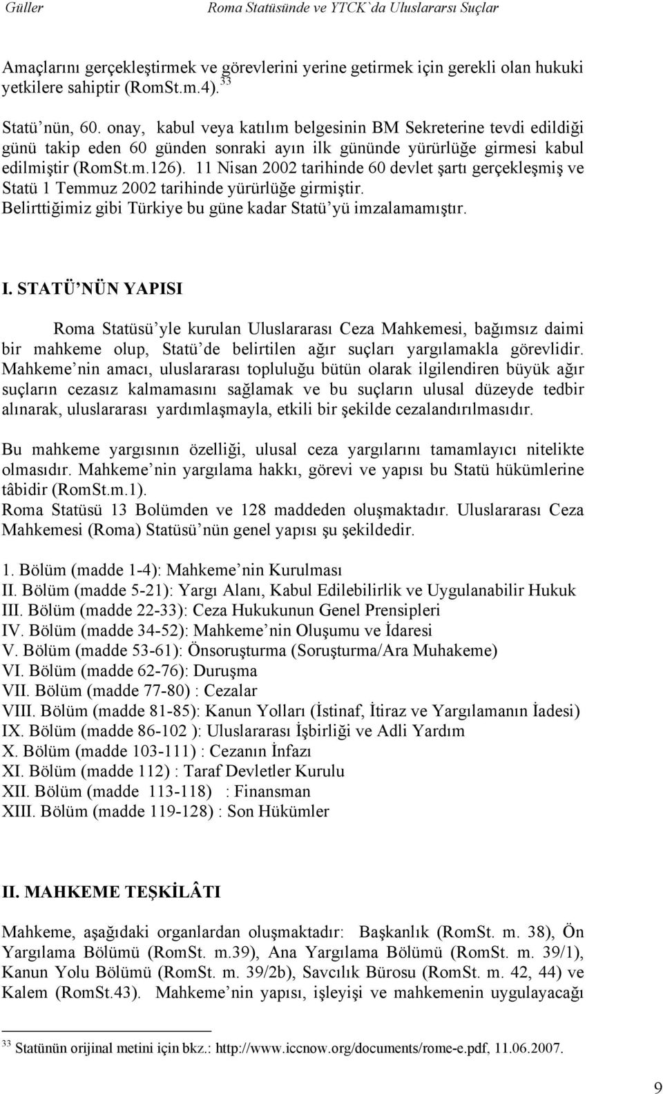 11 Nisan 2002 tarihinde 60 devlet şartı gerçekleşmiş ve Statü 1 Temmuz 2002 tarihinde yürürlüğe girmiştir. Belirttiğimiz gibi Türkiye bu güne kadar Statü yü imzalamamıştır. I.