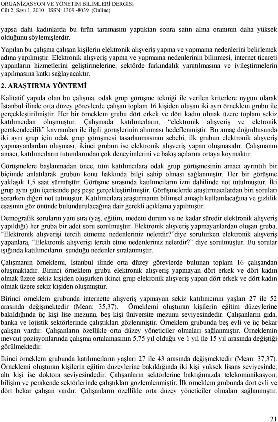 Elektronik alışveriş yapma ve yapmama nedenlerinin bilinmesi, internet ticareti yapanların hizmetlerini geliştirmelerine, sektörde farkındalık yaratılmasına ve iyileştirmelerin yapılmasına katkı