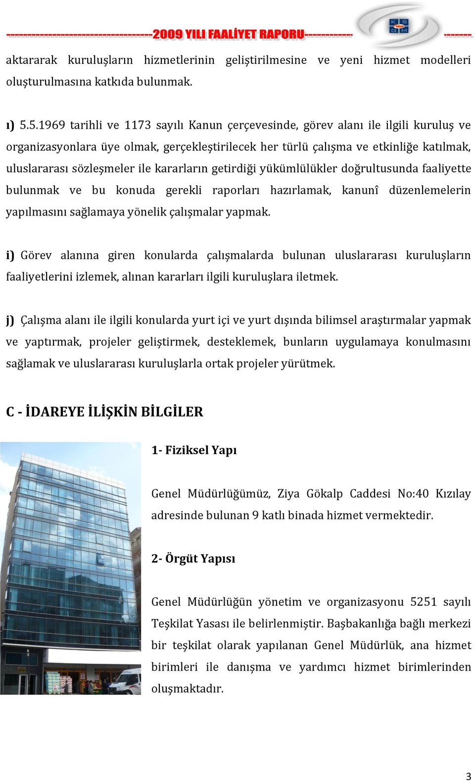 ile kararların getirdiği yükümlülükler doğrultusunda faaliyette bulunmak ve bu konuda gerekli raporları hazırlamak, kanunî düzenlemelerin yapılmasını sağlamaya yönelik çalışmalar yapmak.