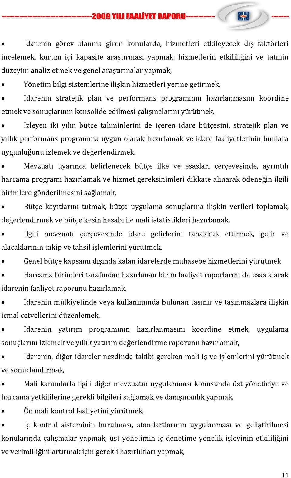 çalışmalarını yürütmek, İzleyen iki yılın bütçe tahminlerini de içeren idare bütçesini, stratejik plan ve yıllık performans programına uygun olarak hazırlamak ve idare faaliyetlerinin bunlara